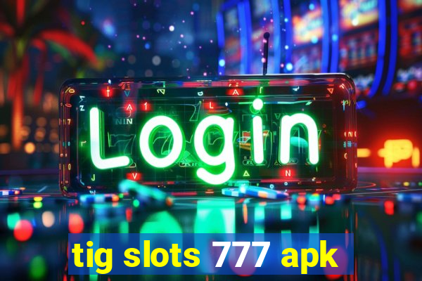 tig slots 777 apk